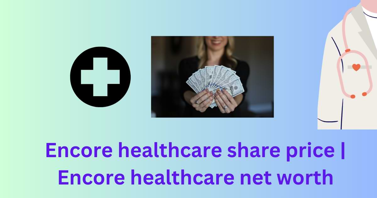 Encore healthcare share price | Encore healthcare net worth