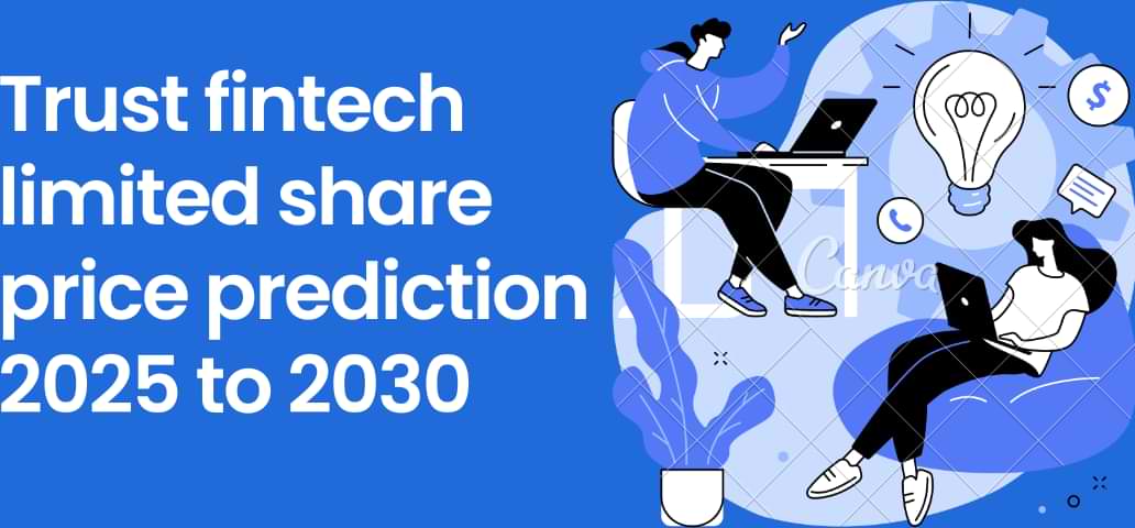Trust fintech limited share price prediction 2025 to 2030